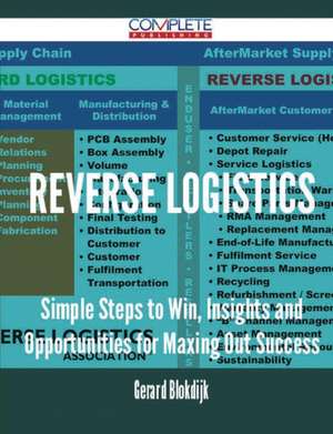 Reverse Logistics - Simple Steps to Win, Insights and Opportunities for Maxing Out Success de Gerard Blokdijk