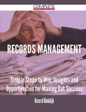 Records Management - Simple Steps to Win, Insights and Opportunities for Maxing Out Success de Gerard Blokdijk