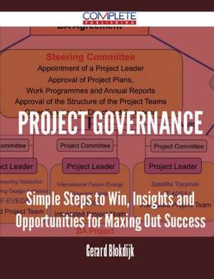 Project Governance - Simple Steps to Win, Insights and Opportunities for Maxing Out Success de Gerard Blokdijk