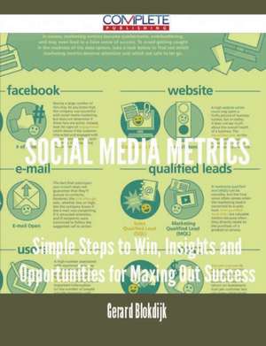 Social Media Metrics - Simple Steps to Win, Insights and Opportunities for Maxing Out Success de Gerard Blokdijk