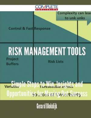 Risk Management Tools - Simple Steps to Win, Insights and Opportunities for Maxing Out Success de Gerard Blokdijk