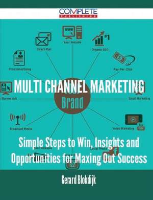 Multi Channel Marketing - Simple Steps to Win, Insights and Opportunities for Maxing Out Success de Gerard Blokdijk