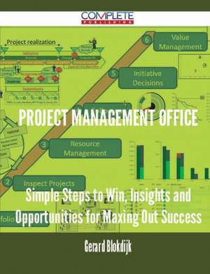 Project Management Office - Simple Steps to Win, Insights and Opportunities for Maxing Out Success de Gerard Blokdijk