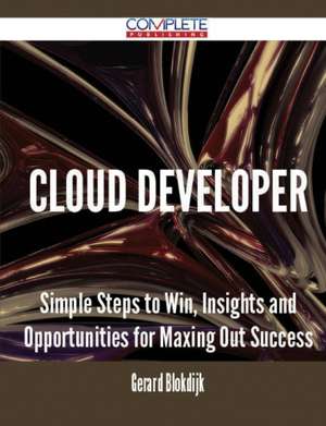 Cloud Developer - Simple Steps to Win, Insights and Opportunities for Maxing Out Success de Gerard Blokdijk