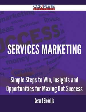 Services Marketing - Simple Steps to Win, Insights and Opportunities for Maxing Out Success de Gerard Blokdijk