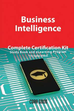 Business Intelligence Complete Certification Kit - Study Book and eLearning Program de Cora Good