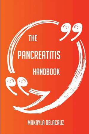 The Pancreatitis Handbook - Everything You Need To Know About Pancreatitis de Makayla Delacruz