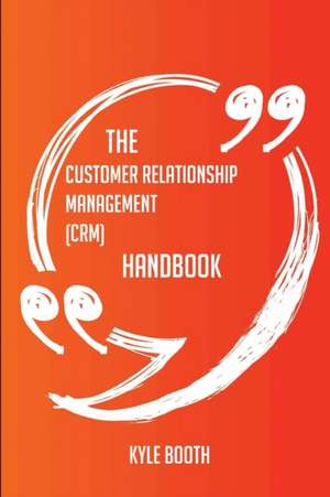 The Customer Relationship Management (CRM) Handbook - Everything You Need To Know About Customer Relationship Management (CRM) de Kyle Booth