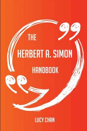 The Herbert A. Simon Handbook - Everything You Need To Know About Herbert A. Simon de Lucy Chan