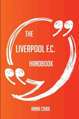 The Liverpool F.C. Handbook - Everything You Need To Know About Liverpool F.C. de Anna Carr