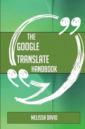 The Google Translate Handbook - Everything You Need To Know About Google Translate de Melissa David