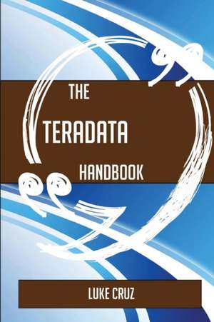 The Teradata Handbook - Everything You Need To Know About Teradata de Luke Cruz