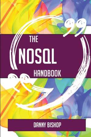 The NoSQL Handbook - Everything You Need To Know About NoSQL de Danny Bishop