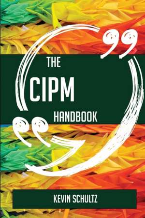 The CIPM Handbook - Everything You Need To Know About CIPM de Kevin Schultz