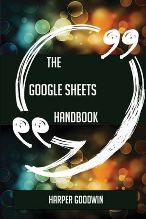 The Google Sheets Handbook - Everything You Need To Know About Google Sheets de Harper Goodwin