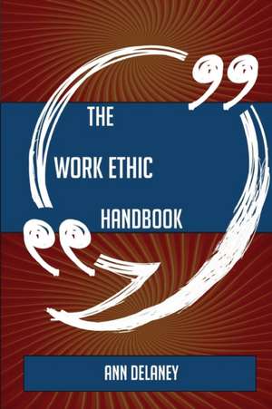 The Work ethic Handbook - Everything You Need To Know About Work ethic de Ann Delaney