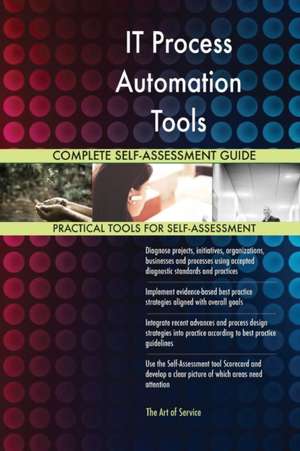 IT Process Automation Tools Complete Self-Assessment Guide de Gerardus Blokdyk