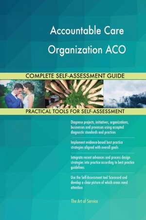 Accountable Care Organization ACO Complete Self-Assessment Guide de Gerardus Blokdyk