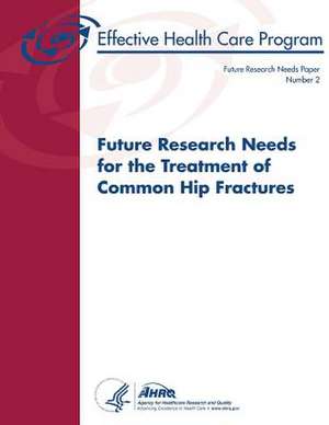 Future Research Needs for the Treatment of Common Hip Fractures de U. S. Department of Heal Human Services