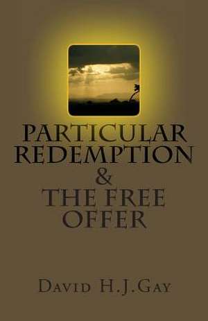 Particular Redemption and the Free Offer de David H. J. Gay