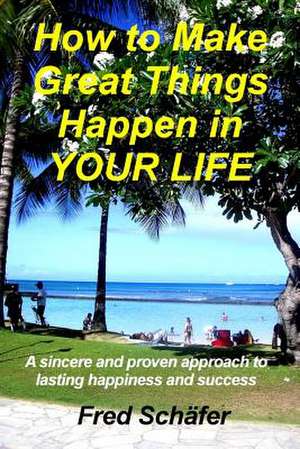 How to Make Great Things Happen in Your Life de Fred Schafer