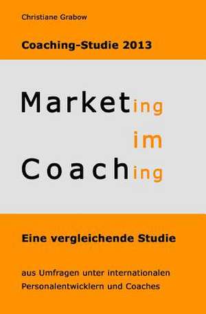 Marketing Im Coaching - Coaching-Studie 2013 de Christiane Grabow