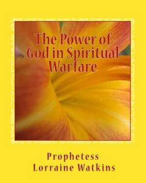 The Power of God in Spiritual Warfare de Lorraine Watkins