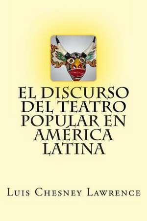 El Discurso del Teatro Popular En America Latina de Luis Chesney Lawrence