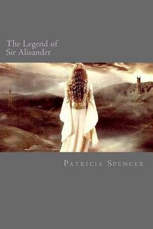 The Legend of Sir Alisander de Patricia M. Spencer