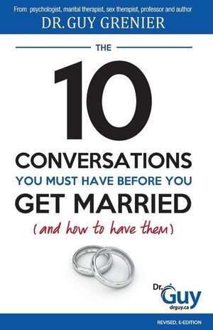 The 10 Conversations You Must Have Before You Get Married (and How to Have Them) de Guy Grenier