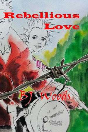 Rebellious Love de Bj Woods