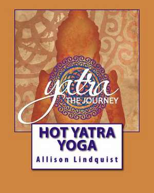 Hot Yatra Yoga de Allison Lindquist