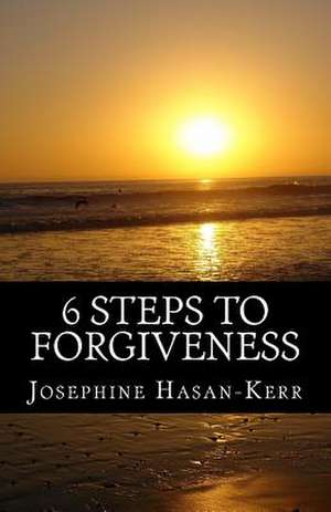 6 Steps to Forgiveness de Josephine D. Hasan-Kerr