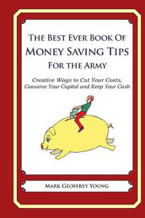 The Best Ever Book of Money Saving Tips for the Army de Mark Geoffrey Young