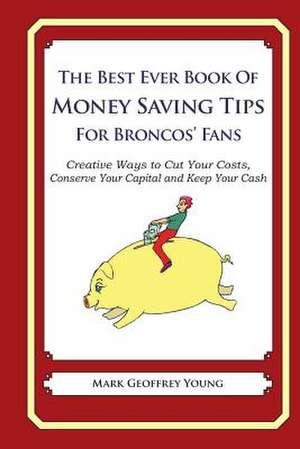 The Best Ever Book of Money Saving Tips for Broncos' Fans de Mark Geoffrey Young