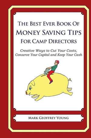 The Best Ever Book of Money Saving Tips for Camp Directors de Mark Geoffrey Young