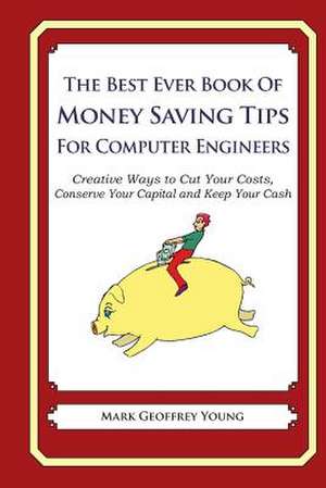 The Best Ever Book of Money Saving Tips for Computer Engineers de Mark Geoffrey Young