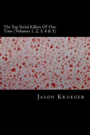 The Top Serial Killers of Our Time (Volumes 1, 2, 3, 4 & 5) de Jason Krueger