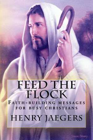 Feed the Flock Faith-Building Messages for Busy Christians, by Henry Jaegers de Henry Jaegers