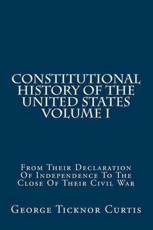 Constitutional History of the United States Volume I de George Ticknor Curtis