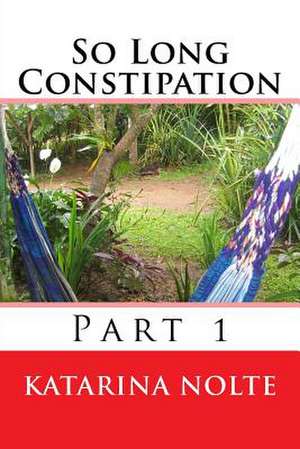 So Long Constipation, Part 1 de Katarina Nolte