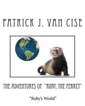 The Adventures of Ruby, the Ferret de Patrick J. Van Cise