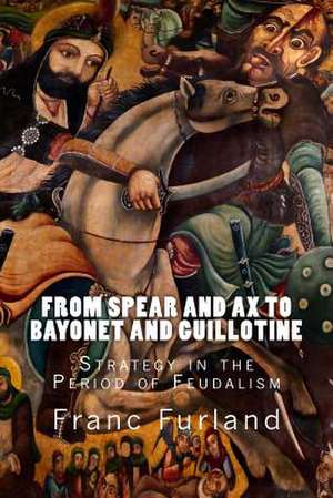 From Spear and Ax to Bayonet and Guillotine de Franc Furland