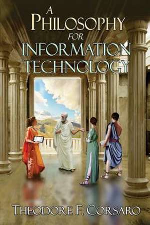 A Philosophy for Information Technology de Theodore F. Corsaro