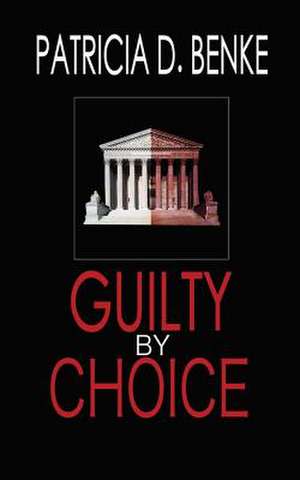 Guilty by Choice de Patricia D. Benke