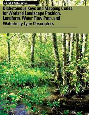 Dichotomous Keys and Mapping Codes for Wetland Landscape Position, Landform, Water Flow Path, and Waterbody Type Descriptors de Ralph W. Tiner