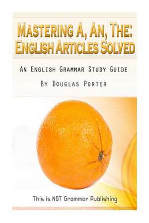 Mastering A, An, the - English Articles Solved de Douglas C. Porter