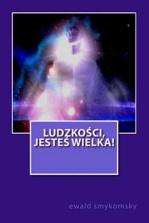 Ludzkosci Jestes Wielka! de Ewald Smykomsky