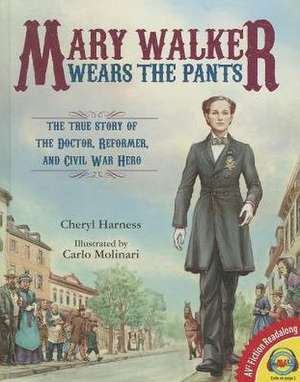 Mary Walker Wears the Pants: The True Story of the Doctor, Reformer, and Civil War Hero de Cheryl Harness