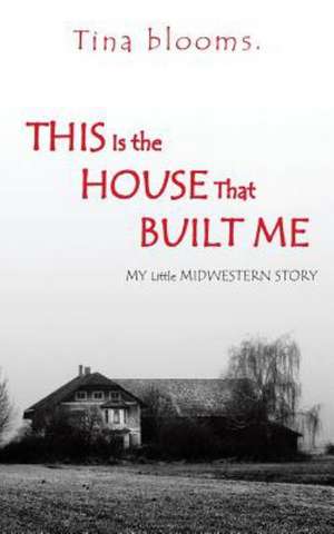 This Is the House That Built Me de Tina Blooms